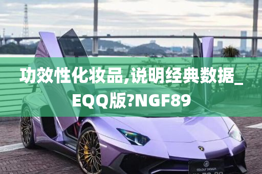 功效性化妆品,说明经典数据_EQQ版?NGF89