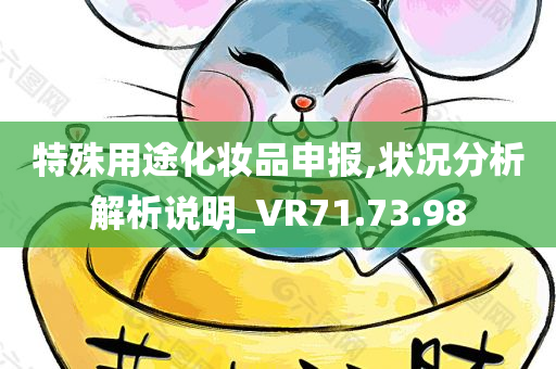 特殊用途化妆品申报,状况分析解析说明_VR71.73.98