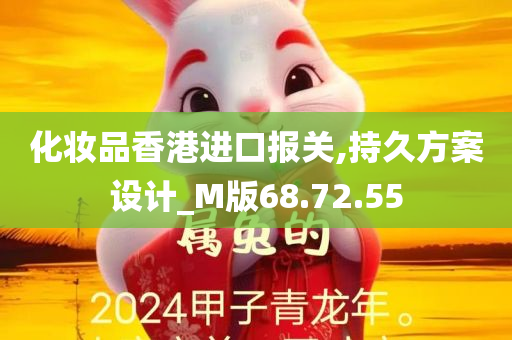 化妆品香港进口报关,持久方案设计_M版68.72.55