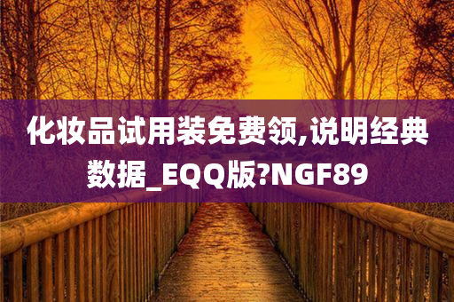 化妆品试用装免费领,说明经典数据_EQQ版?NGF89