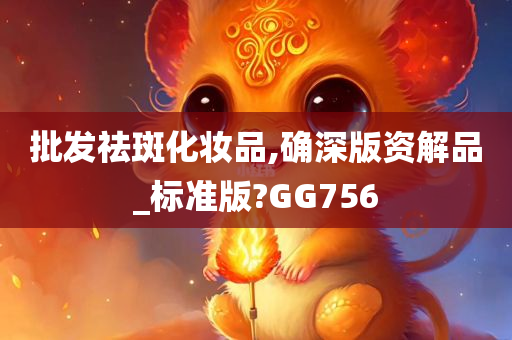 批发祛斑化妆品,确深版资解品_标准版?GG756