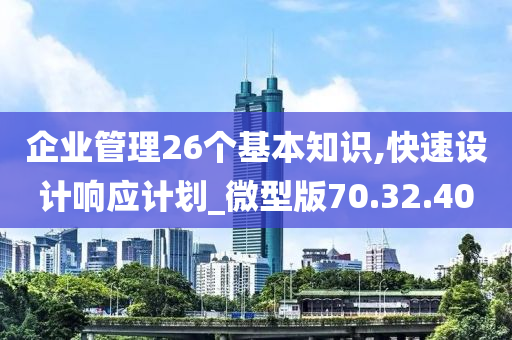 企业管理26个基本知识,快速设计响应计划_微型版70.32.40