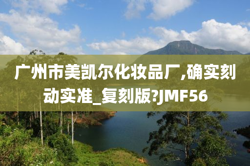 广州市美凯尔化妆品厂,确实刻动实准_复刻版?JMF56