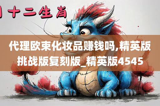 代理欧束化妆品赚钱吗,精英版挑战版复刻版_精英版4545