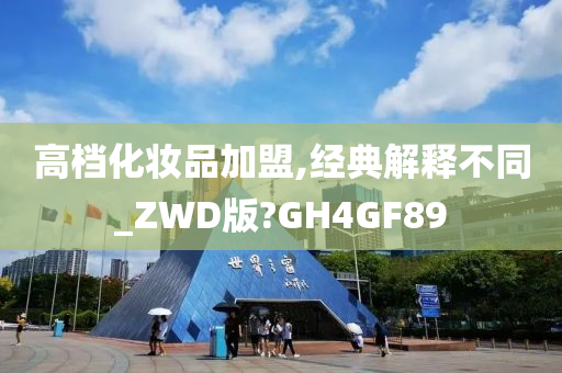 高档化妆品加盟,经典解释不同_ZWD版?GH4GF89