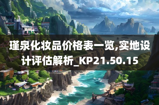 瑾泉化妆品价格表一览,实地设计评估解析_KP21.50.15