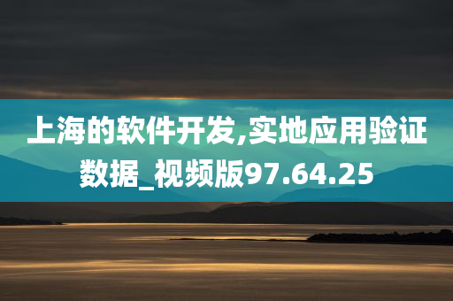 上海的软件开发,实地应用验证数据_视频版97.64.25