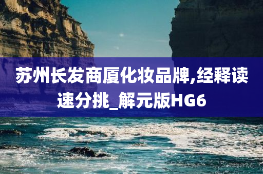 苏州长发商厦化妆品牌,经释读速分挑_解元版HG6