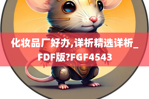 化妆品厂好办,详析精选详析_FDF版?FGF4543