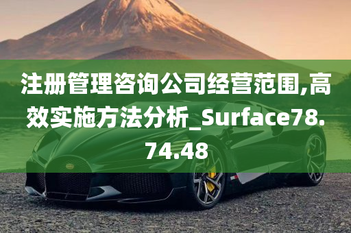 注册管理咨询公司经营范围,高效实施方法分析_Surface78.74.48