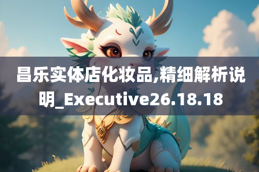 昌乐实体店化妆品,精细解析说明_Executive26.18.18