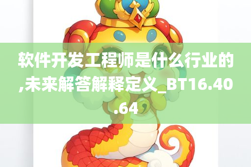 软件开发工程师是什么行业的,未来解答解释定义_BT16.40.64