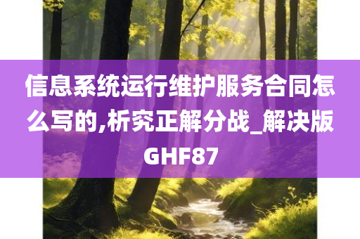 信息系统运行维护服务合同怎么写的,析究正解分战_解决版GHF87