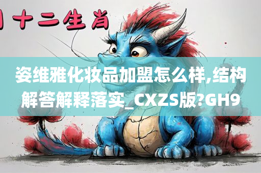 姿维雅化妆品加盟怎么样,结构解答解释落实_CXZS版?GH9