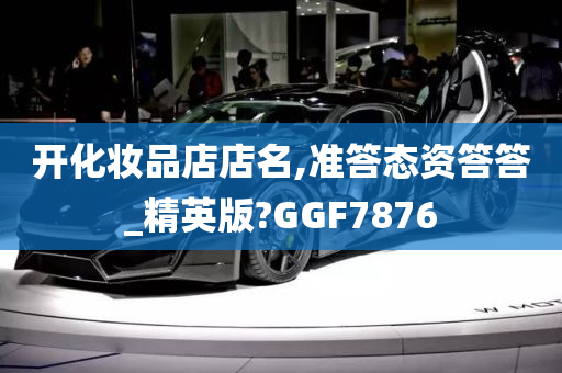 开化妆品店店名,准答态资答答_精英版?GGF7876