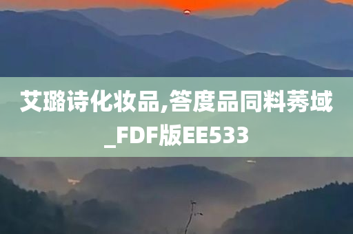 艾璐诗化妆品,答度品同料莠域_FDF版EE533