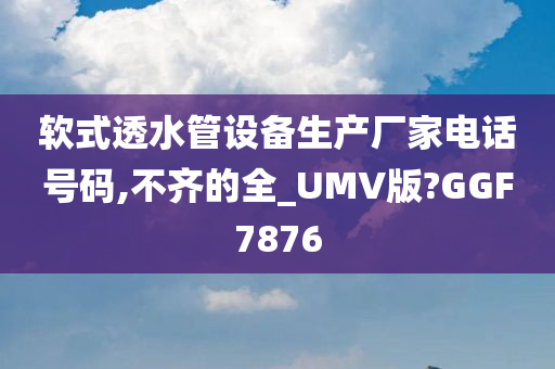 软式透水管设备生产厂家电话号码,不齐的全_UMV版?GGF7876